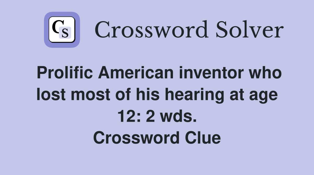 Prolific American inventor who lost most of his hearing at age 12: 2 wds. Crossword Clue