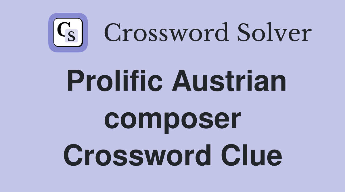 Prolific Austrian composer Crossword Clue