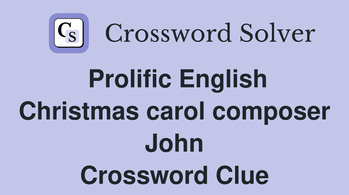 Prolific English Christmas carol composer John Crossword Clue