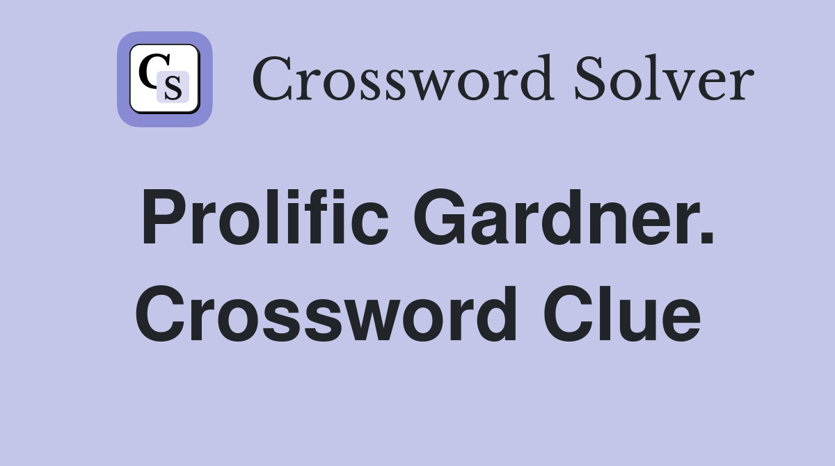 Prolific Gardner. Crossword Clue