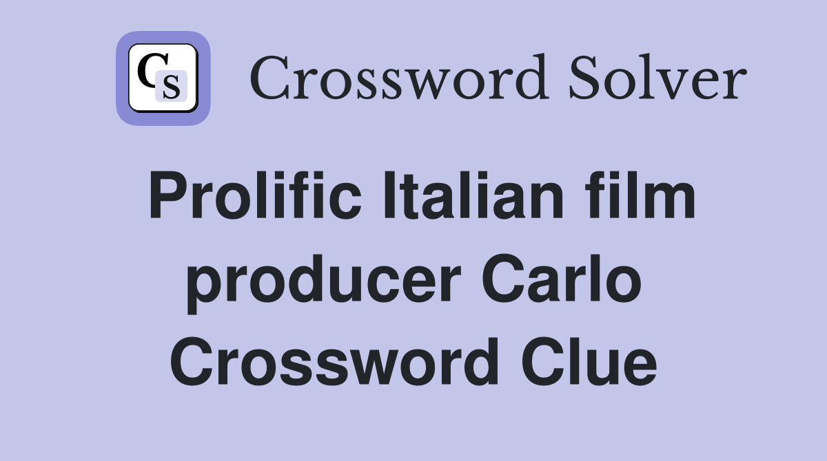 Prolific Italian film producer Carlo Crossword Clue