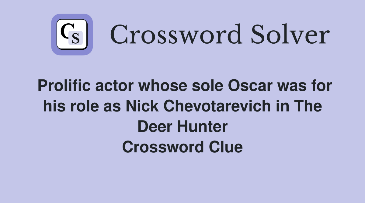 Prolific actor whose sole Oscar was for his role as Nick Chevotarevich in The Deer Hunter Crossword Clue