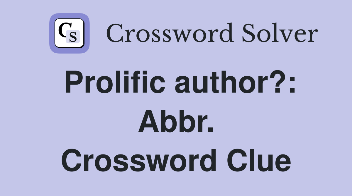Prolific author?: Abbr. Crossword Clue