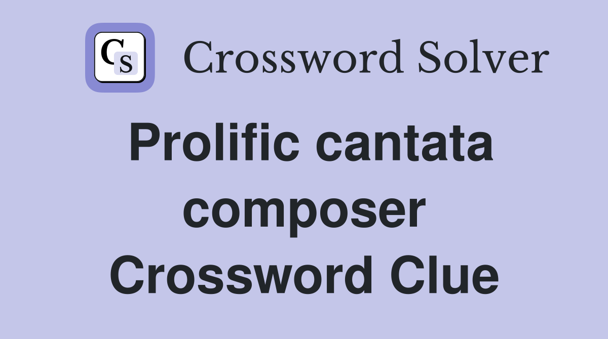 Prolific cantata composer Crossword Clue