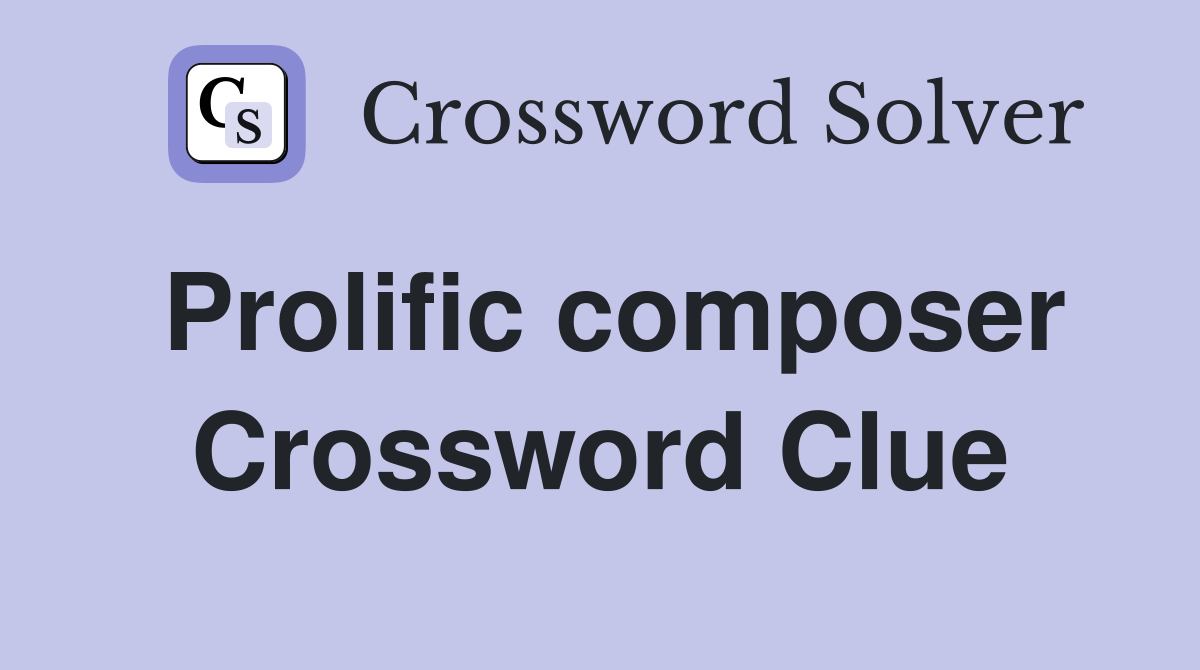 Prolific composer Crossword Clue