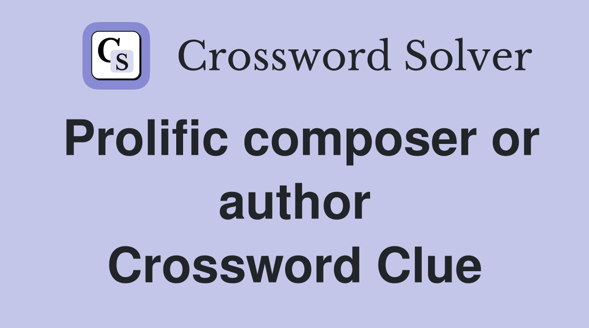 Prolific composer or author Crossword Clue