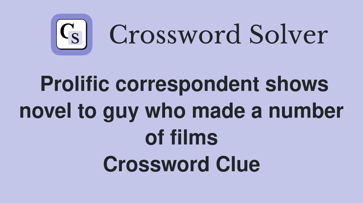 Prolific correspondent shows novel to guy who made a number of films Crossword Clue