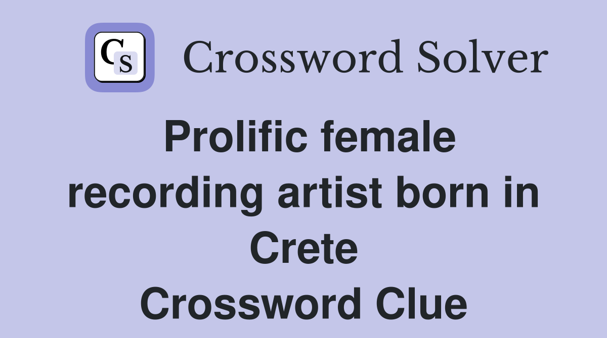 Prolific female recording artist born in Crete Crossword Clue
