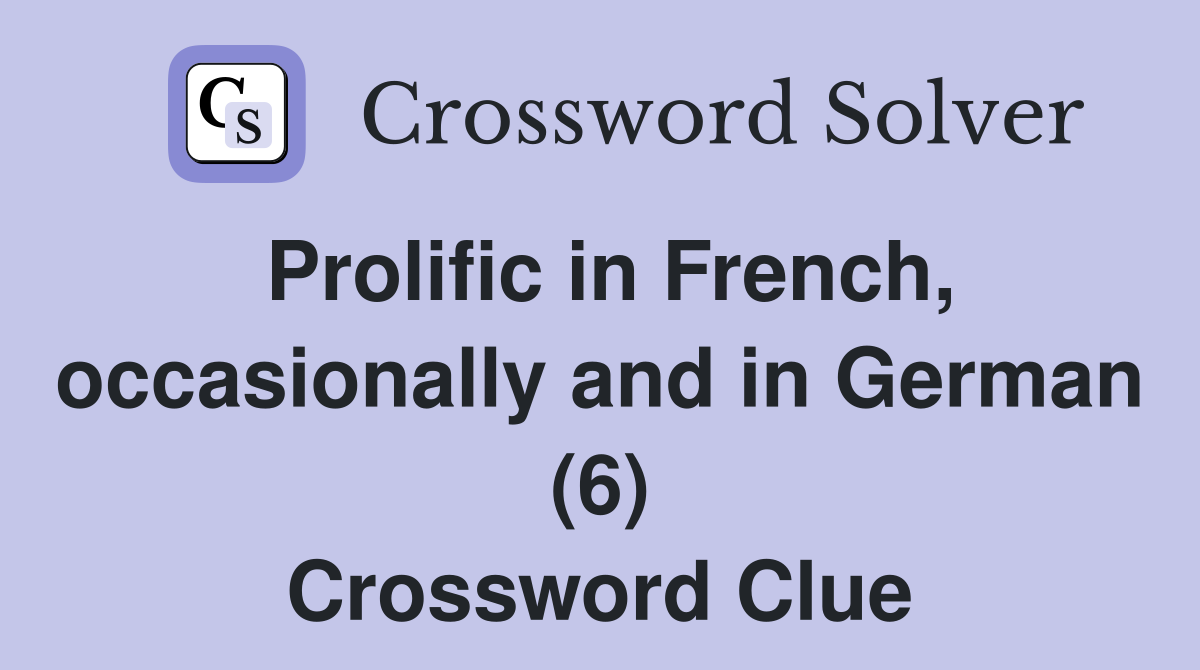 Prolific in French, occasionally and in German (6) Crossword Clue