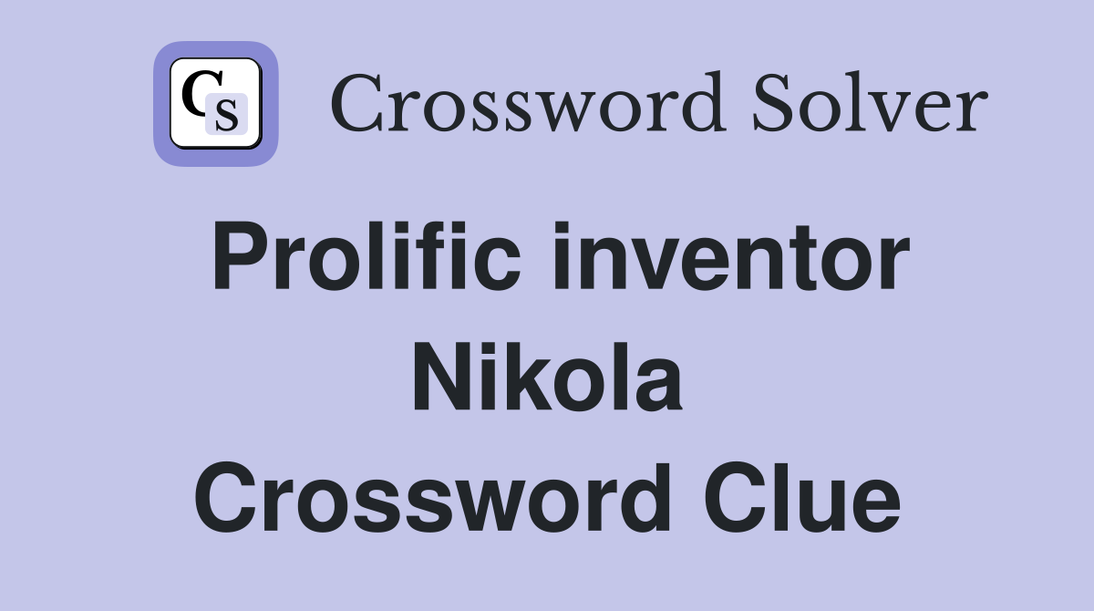 Prolific inventor Nikola Crossword Clue