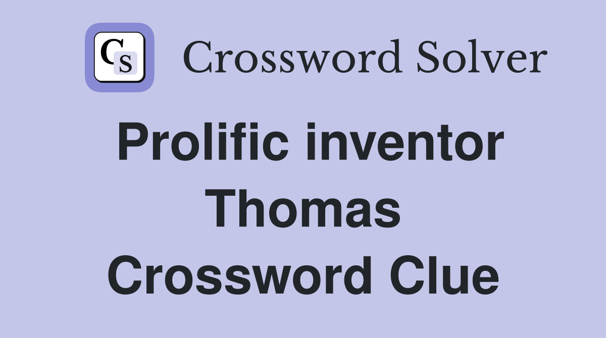 Prolific inventor Thomas Crossword Clue