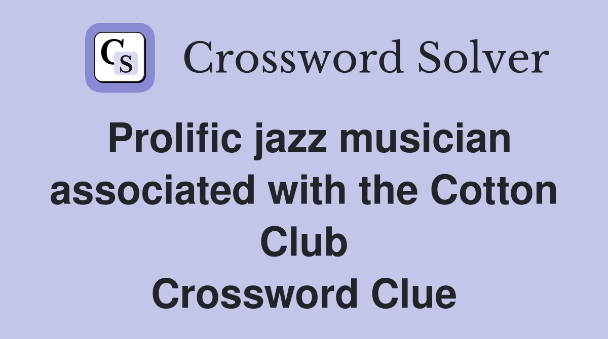 Prolific jazz musician associated with the Cotton Club Crossword Clue