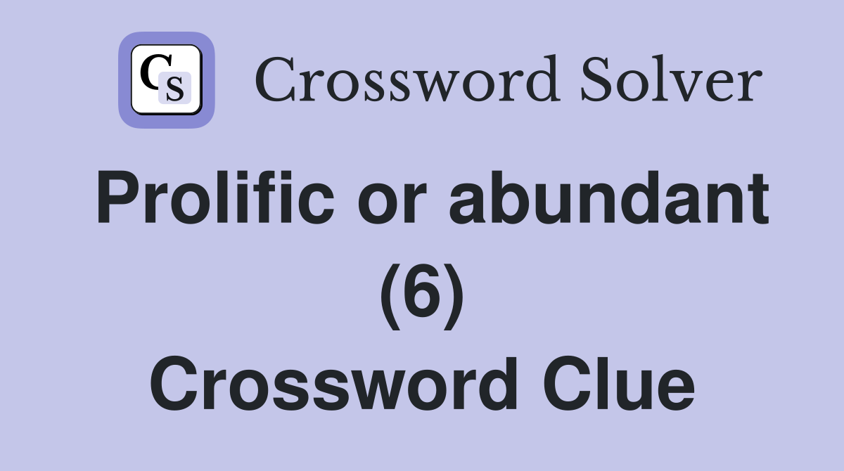 Prolific or abundant (6) Crossword Clue