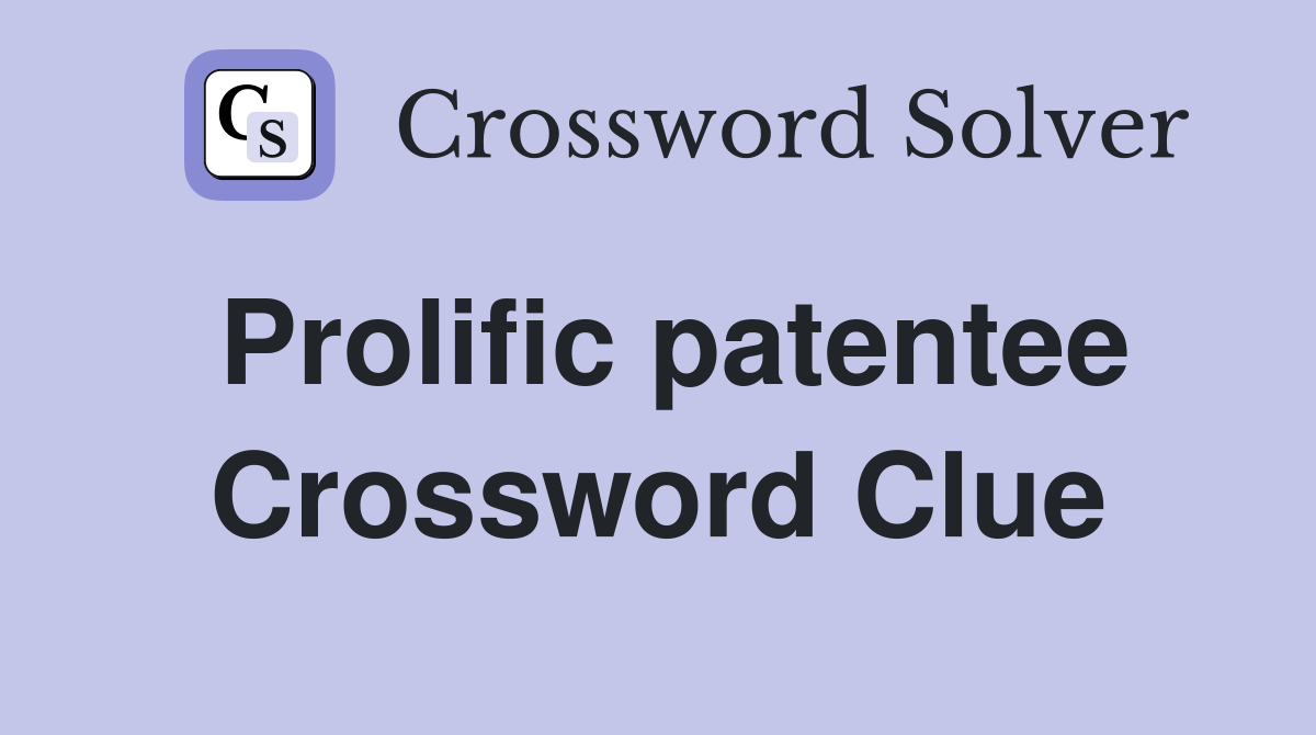 Prolific patentee Crossword Clue