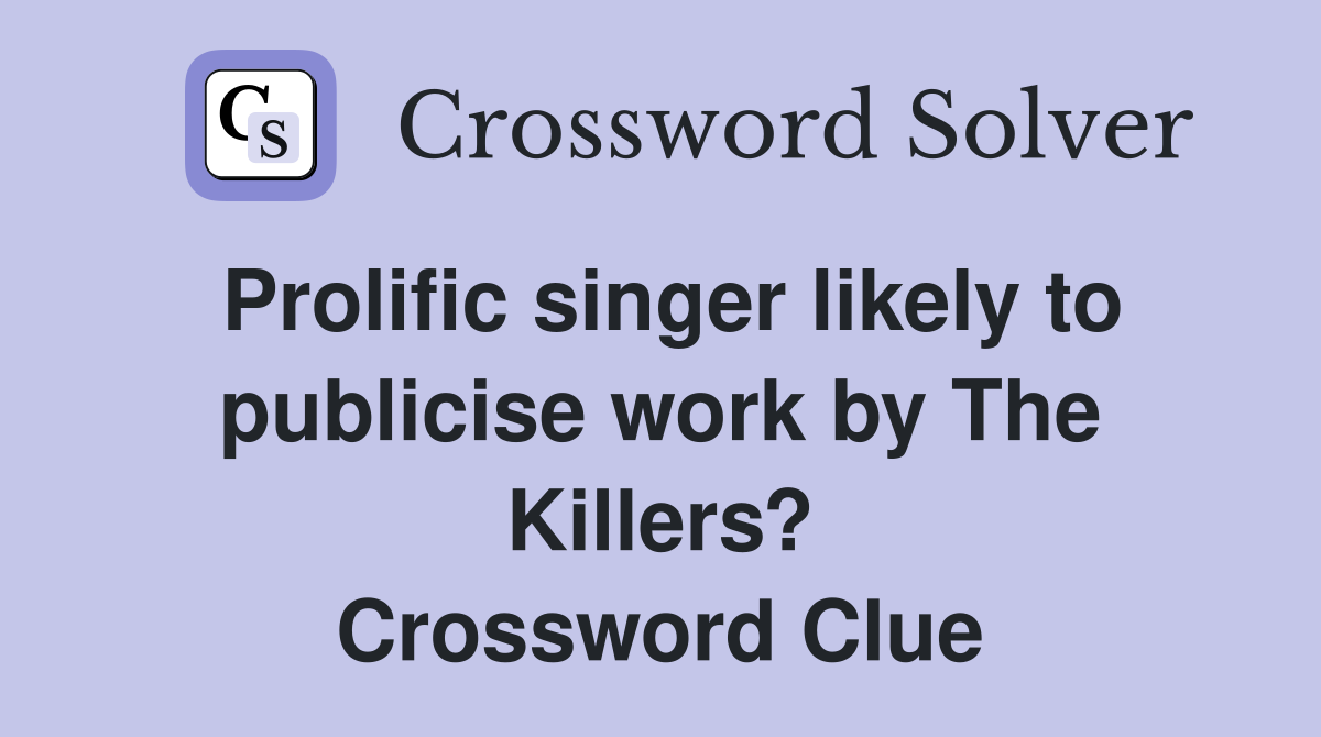 Prolific singer likely to publicise work by The Killers? Crossword Clue