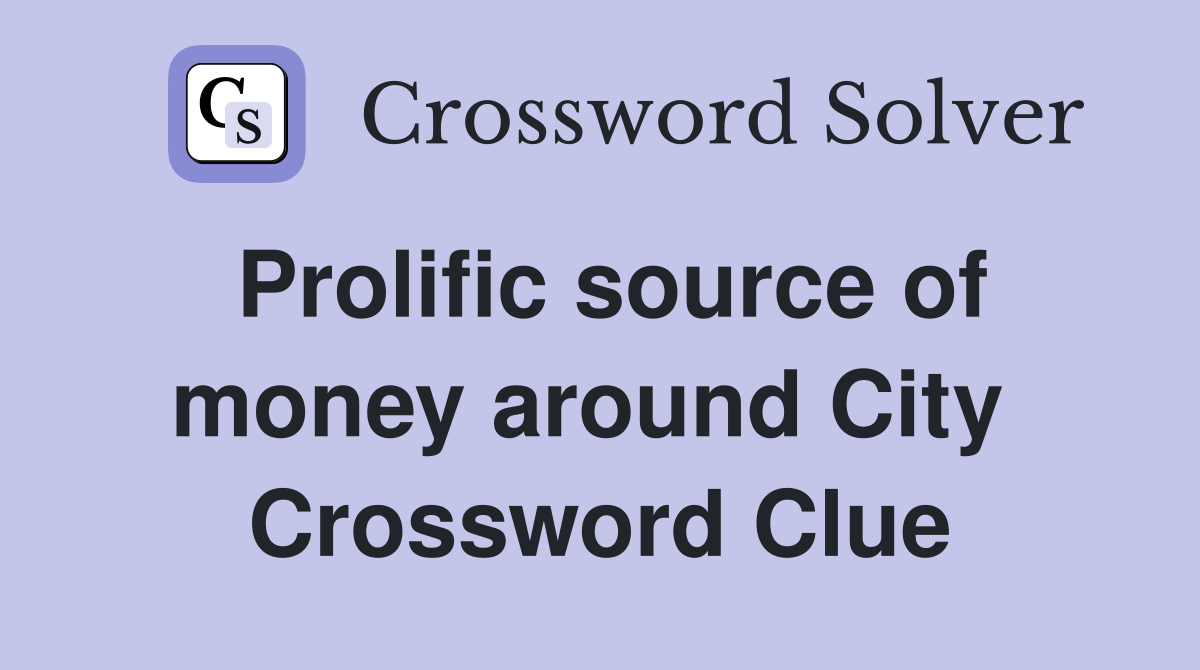 Prolific source of money around City  Crossword Clue