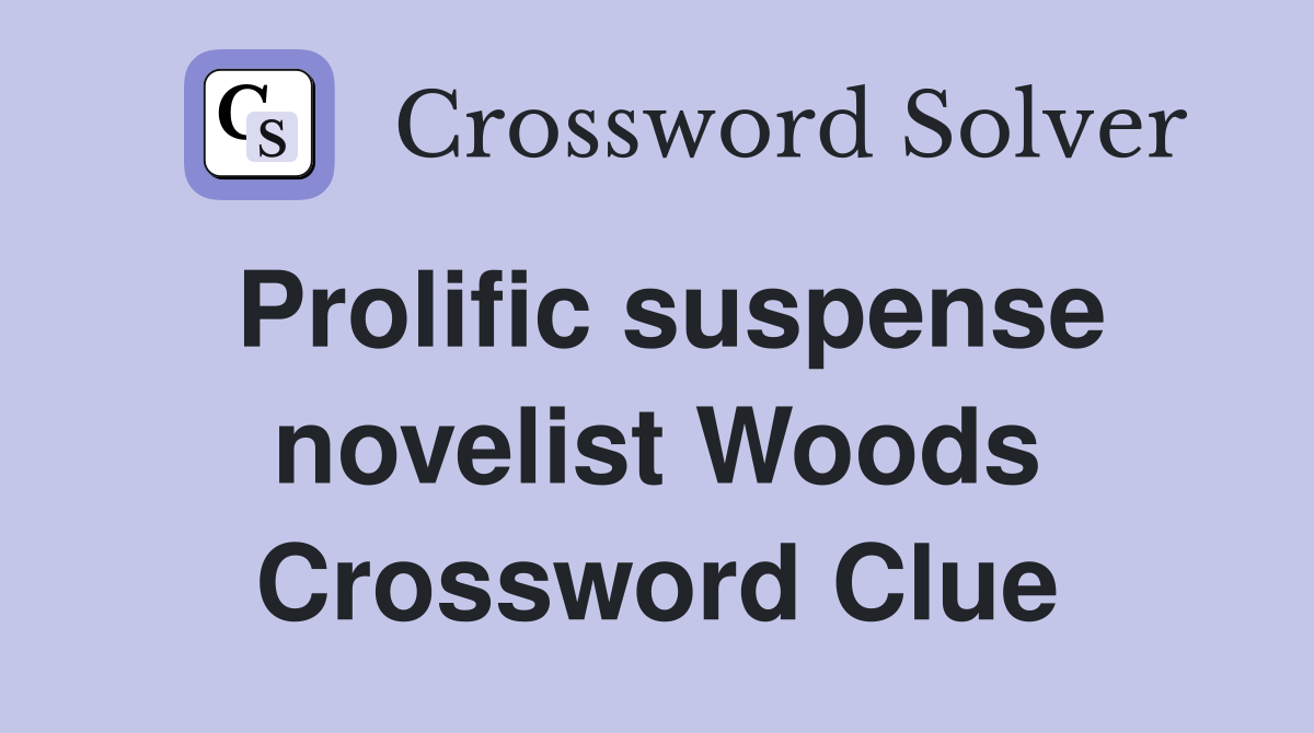 Prolific suspense novelist Woods Crossword Clue