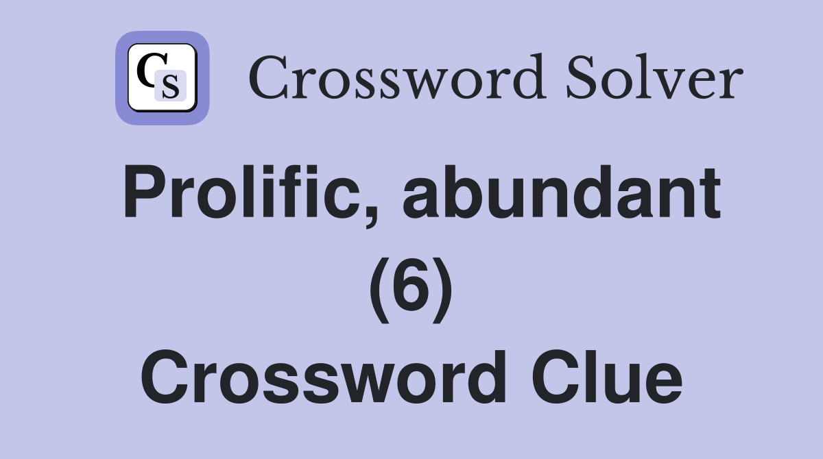 Prolific, abundant (6) Crossword Clue