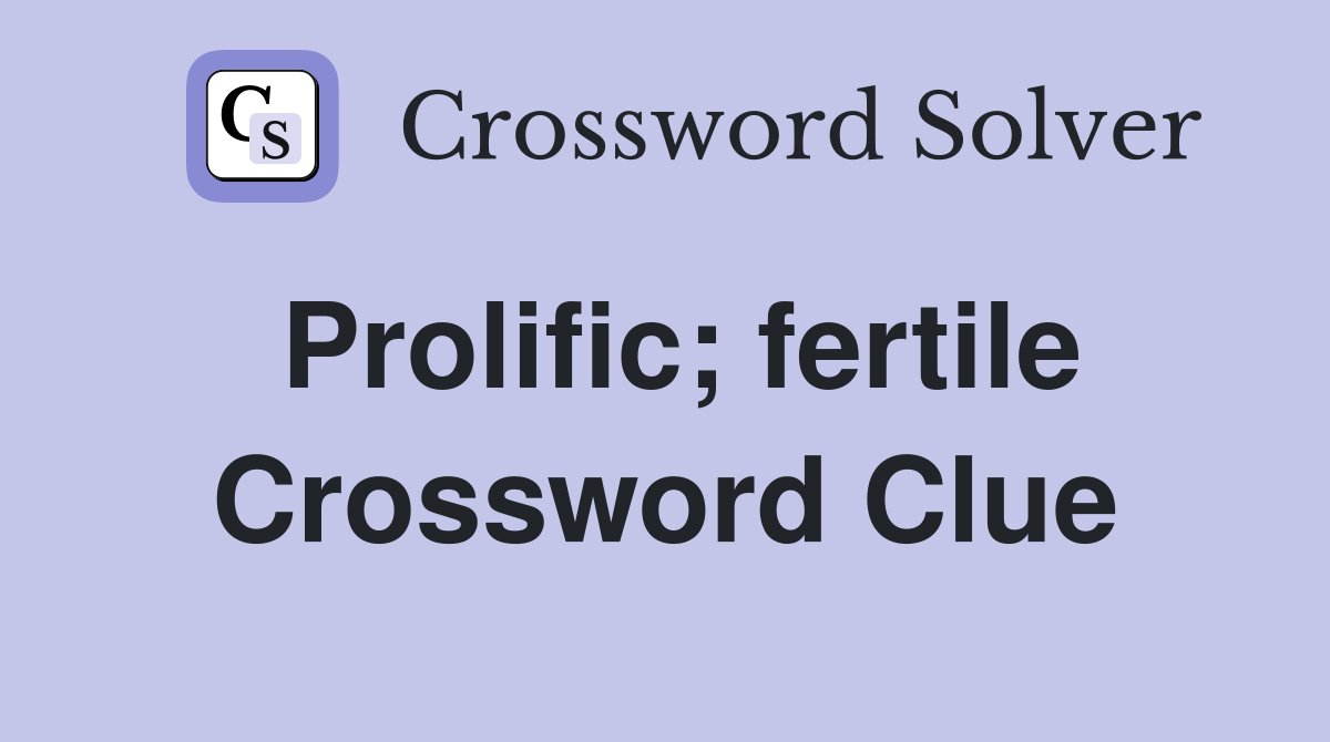 Prolific; fertile Crossword Clue