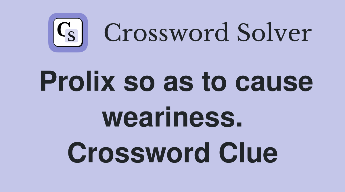 Prolix so as to cause weariness. Crossword Clue