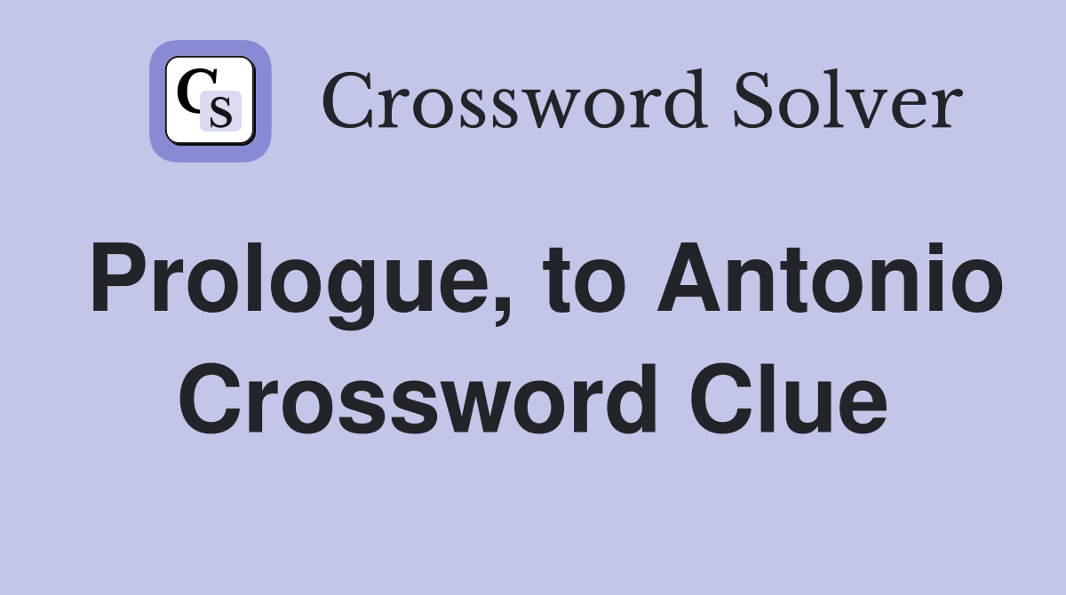 Prologue, to Antonio Crossword Clue