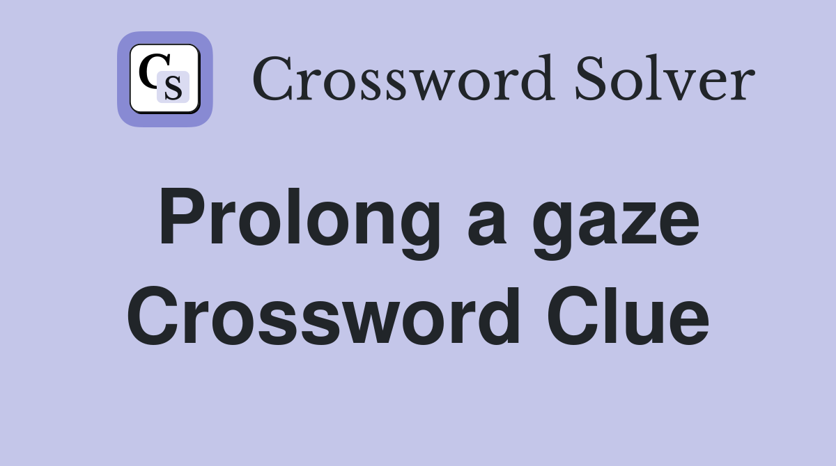 Prolong a gaze Crossword Clue