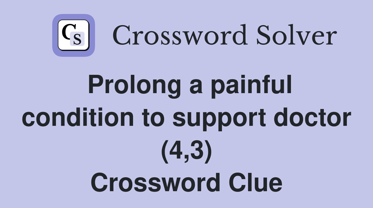 Prolong a painful condition to support doctor (4,3) Crossword Clue