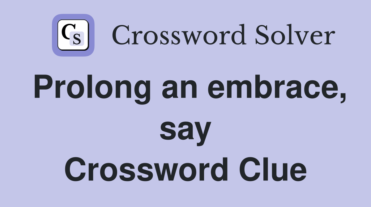 Prolong an embrace, say Crossword Clue