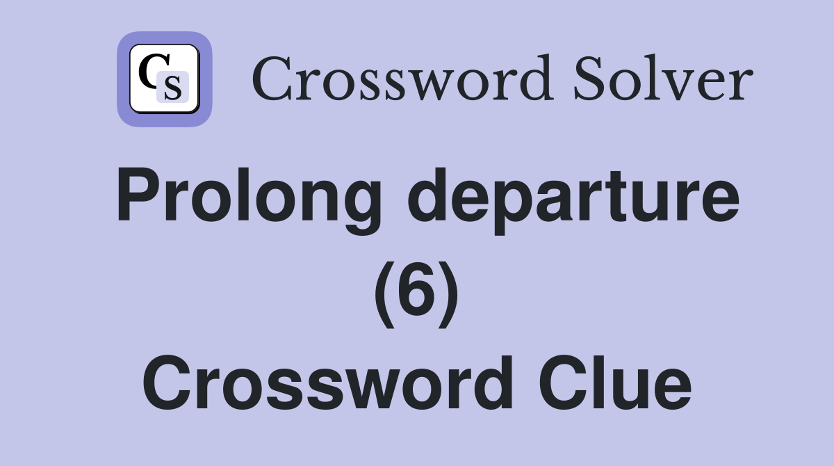 Prolong departure (6) Crossword Clue