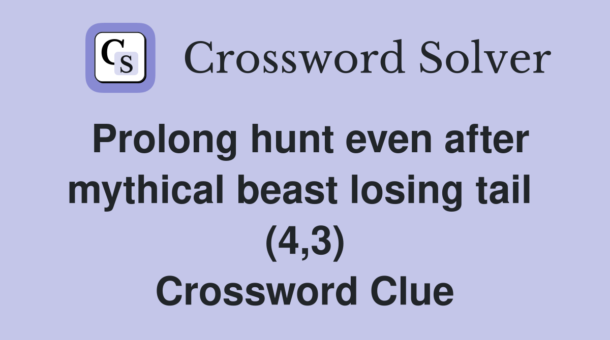 Prolong hunt even after mythical beast losing tail  (4,3) Crossword Clue
