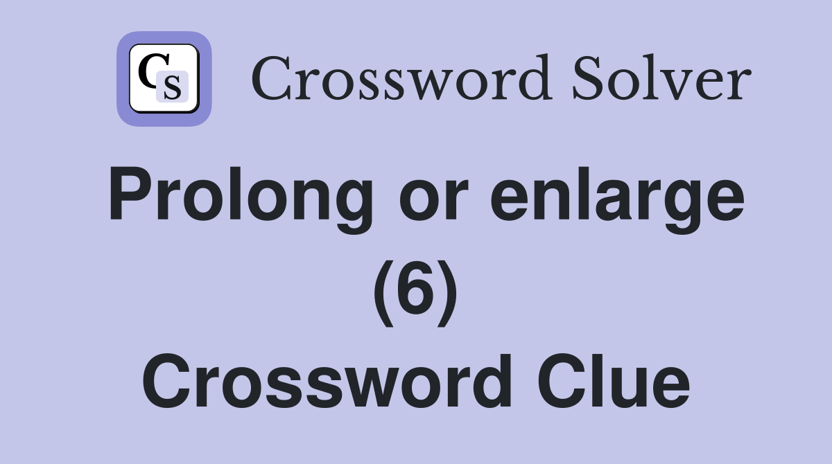 Prolong or enlarge (6) Crossword Clue