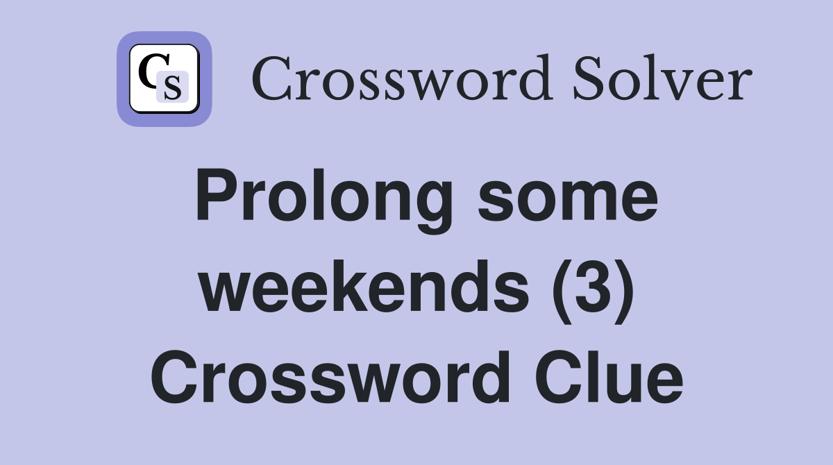 Prolong some weekends (3) Crossword Clue