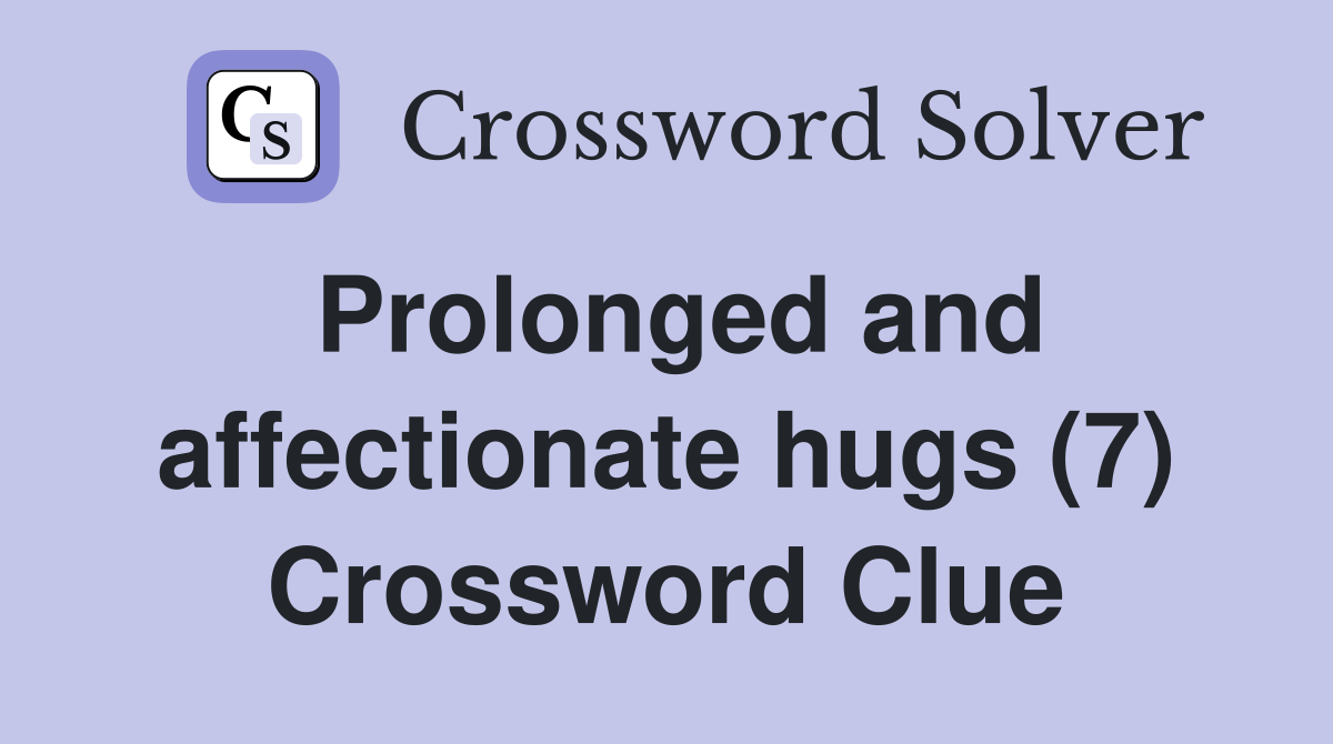 Prolonged and affectionate hugs (7) Crossword Clue