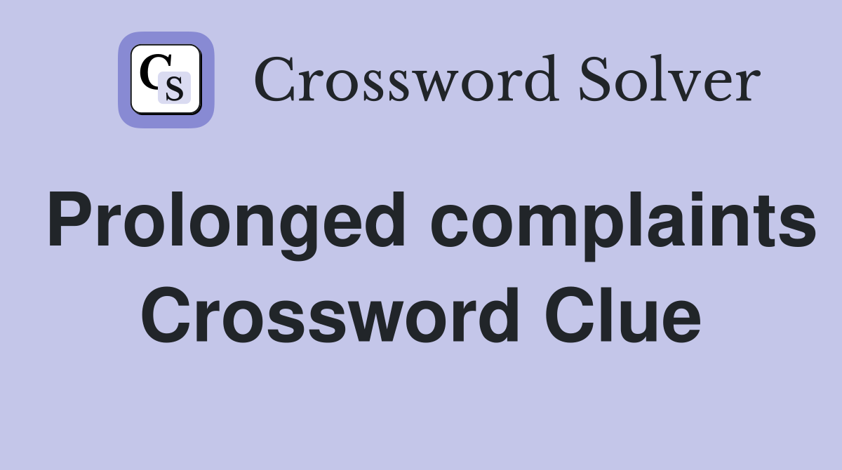 Prolonged complaints Crossword Clue