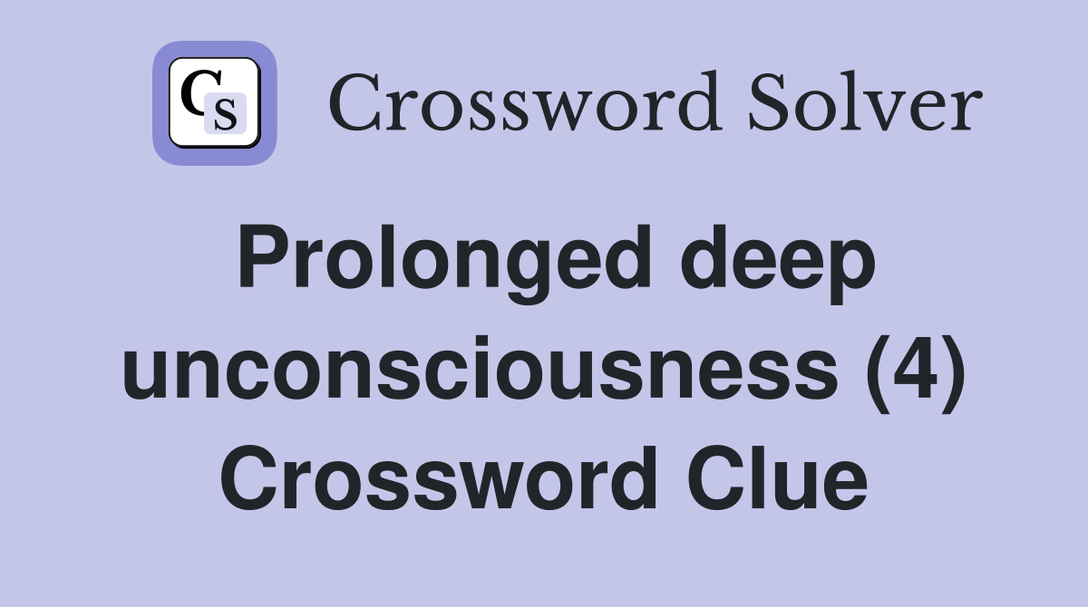 Prolonged deep unconsciousness (4) Crossword Clue