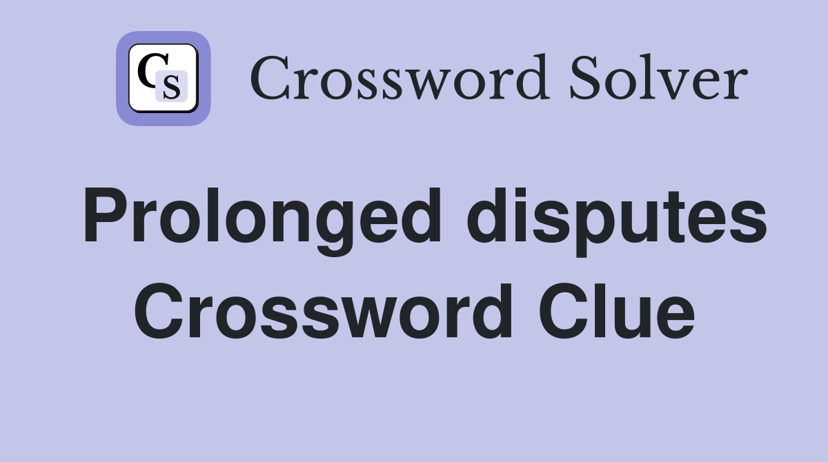 Prolonged disputes Crossword Clue