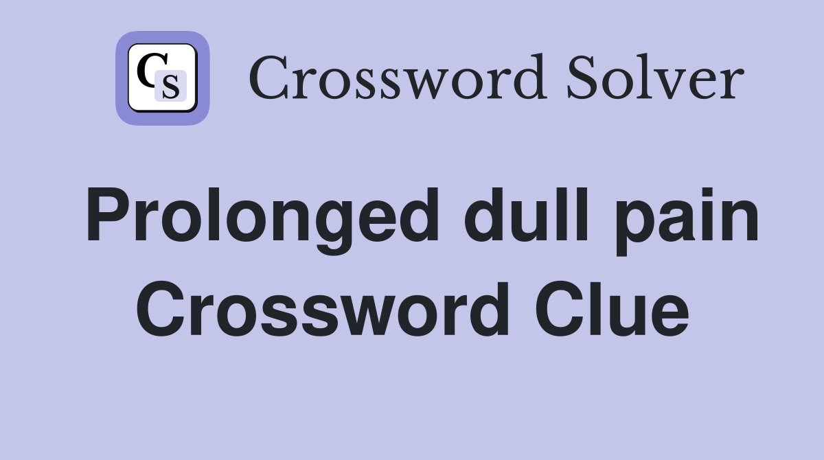Prolonged dull pain Crossword Clue