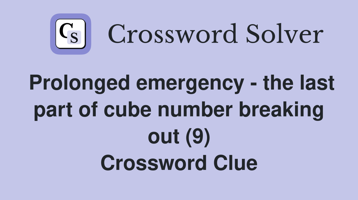 Prolonged emergency - the last part of cube number breaking out (9) Crossword Clue