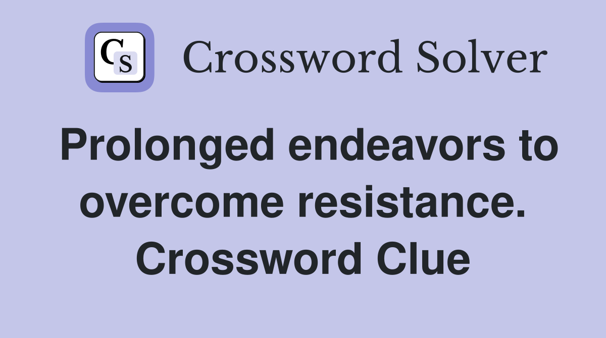 Prolonged endeavors to overcome resistance. Crossword Clue