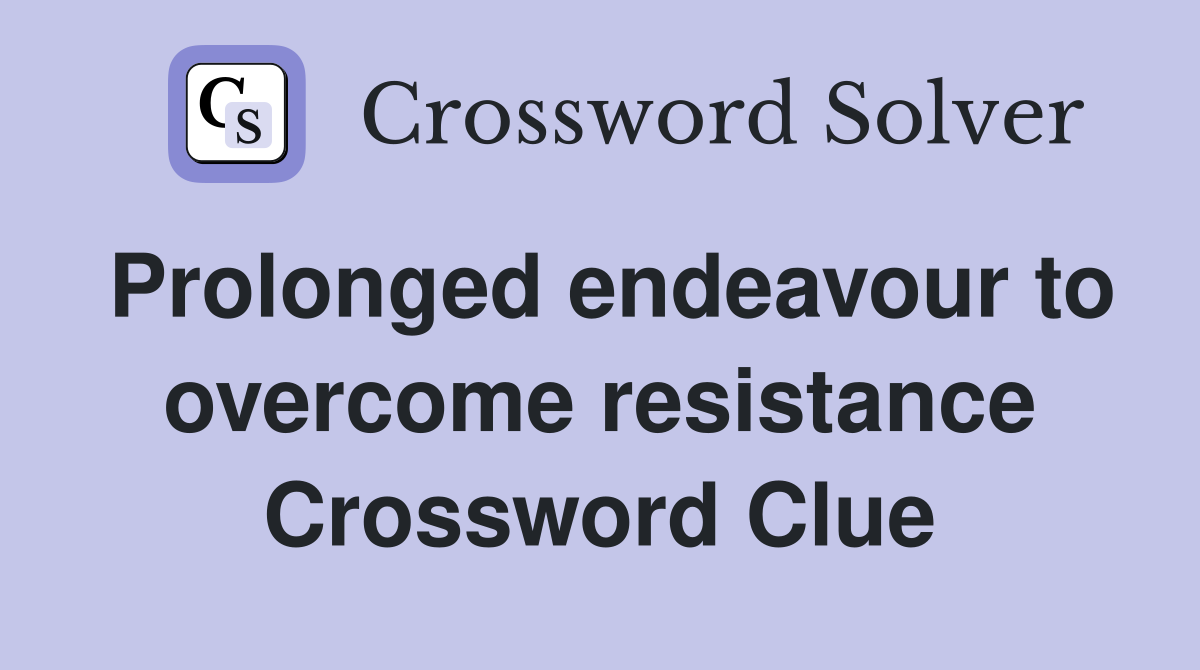 Prolonged endeavour to overcome resistance Crossword Clue