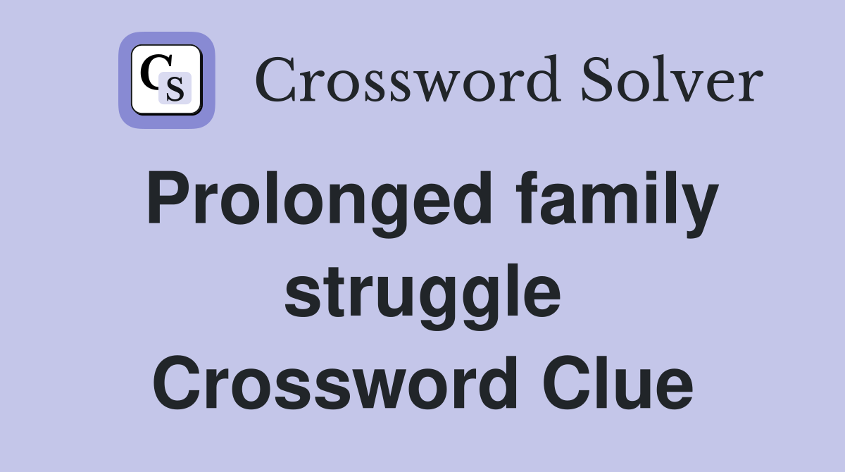 Prolonged family struggle Crossword Clue