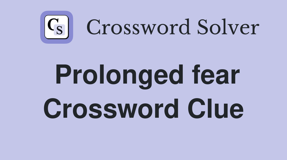 Prolonged fear Crossword Clue