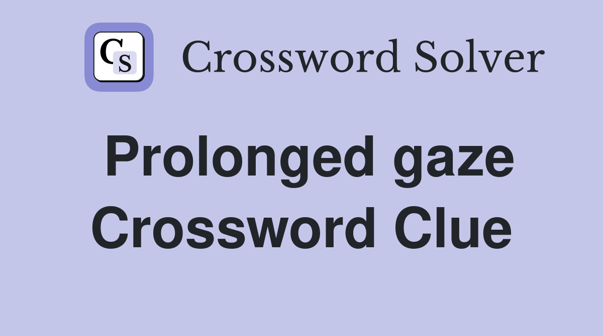Prolonged gaze Crossword Clue