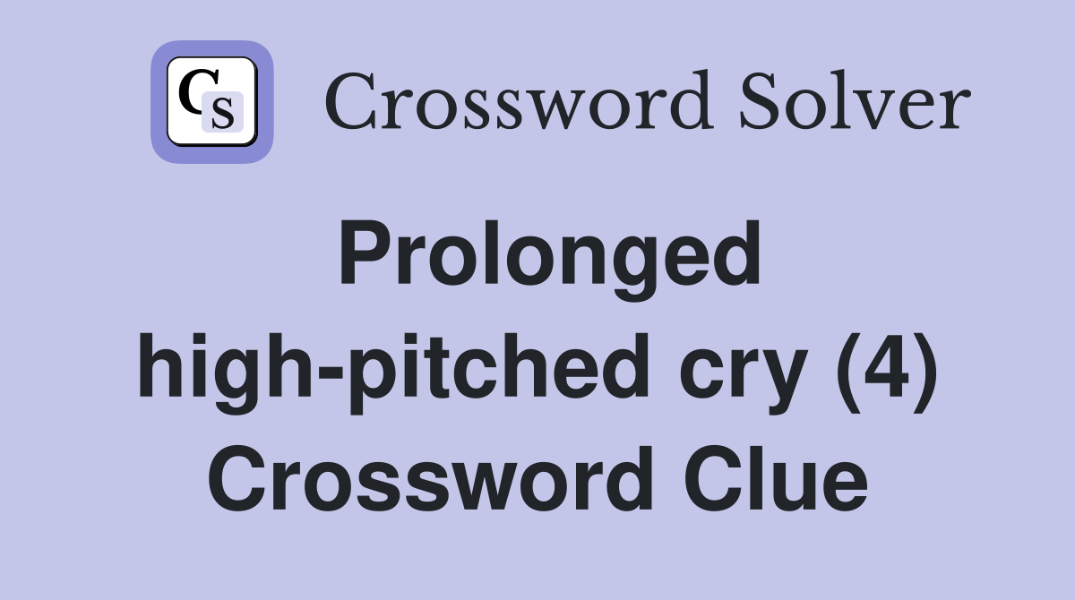 Prolonged high-pitched cry (4) Crossword Clue