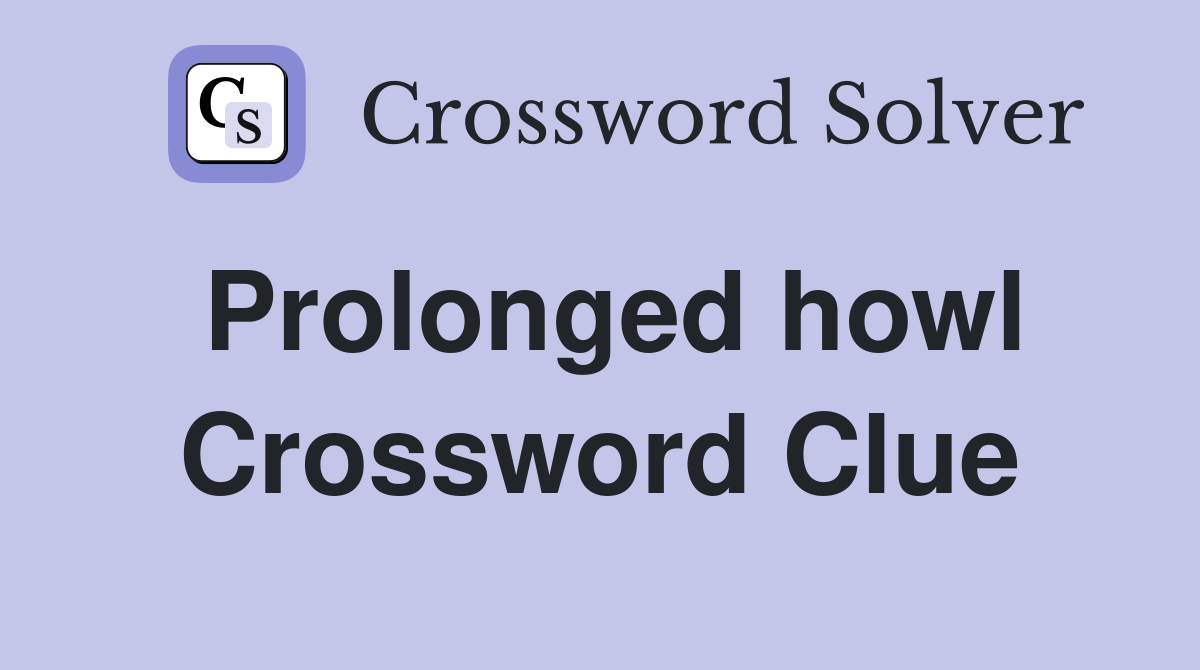 Prolonged howl Crossword Clue