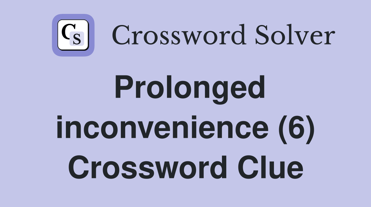 Prolonged inconvenience (6) Crossword Clue