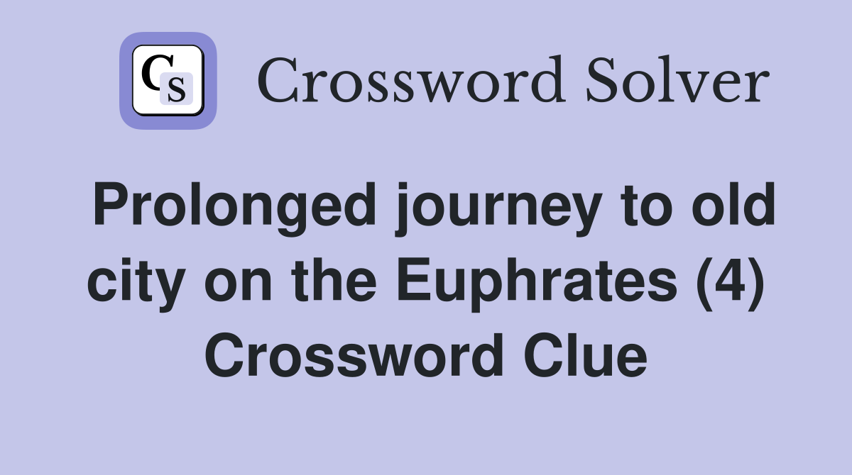 Prolonged journey to old city on the Euphrates (4) Crossword Clue