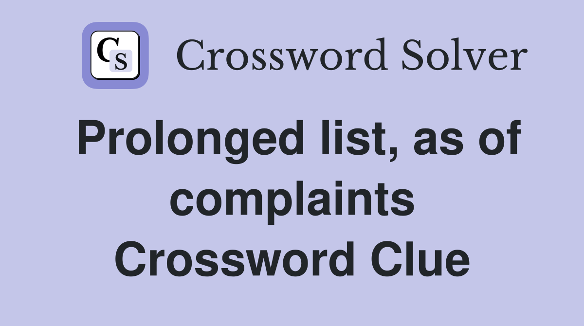 Prolonged list, as of complaints Crossword Clue