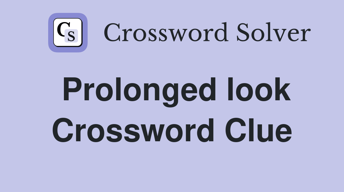 Prolonged look Crossword Clue