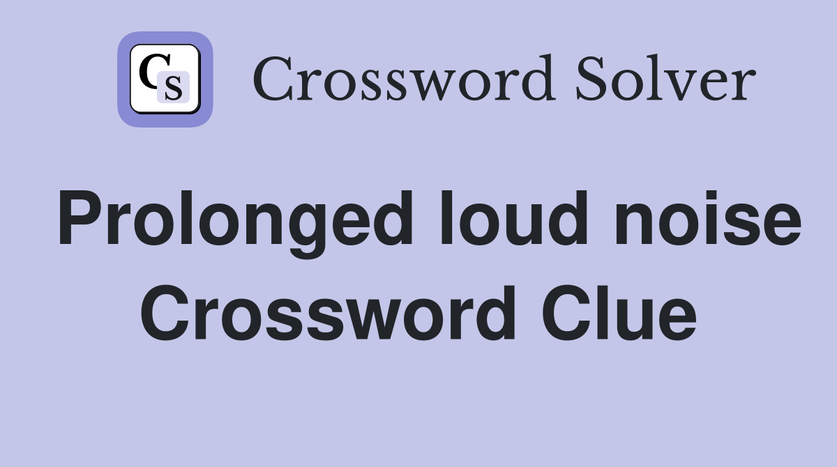 Prolonged loud noise Crossword Clue